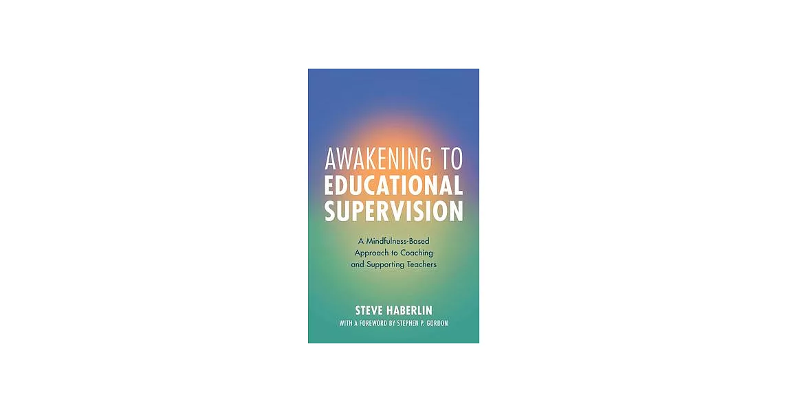 Awakening to Educational Supervision: A Mindfulness-Based Approach to Coaching and Supporting Teachers | 拾書所