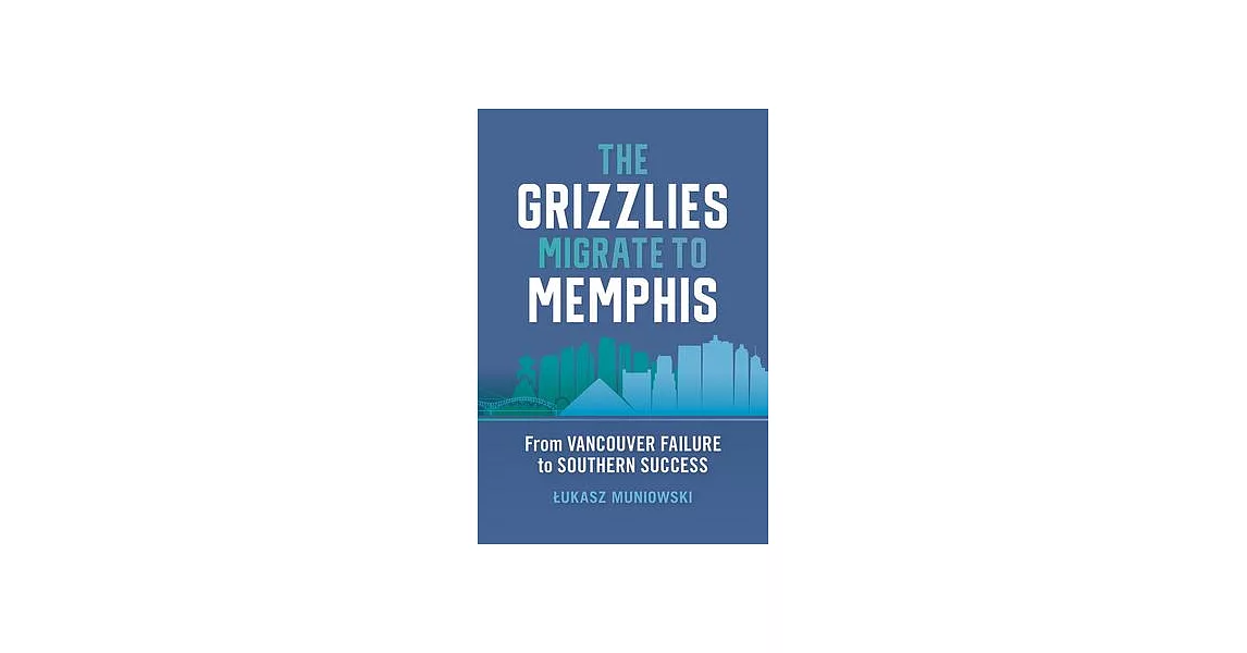 The Grizzlies Migrate to Memphis: From Vancouver Failure to Southern Success | 拾書所