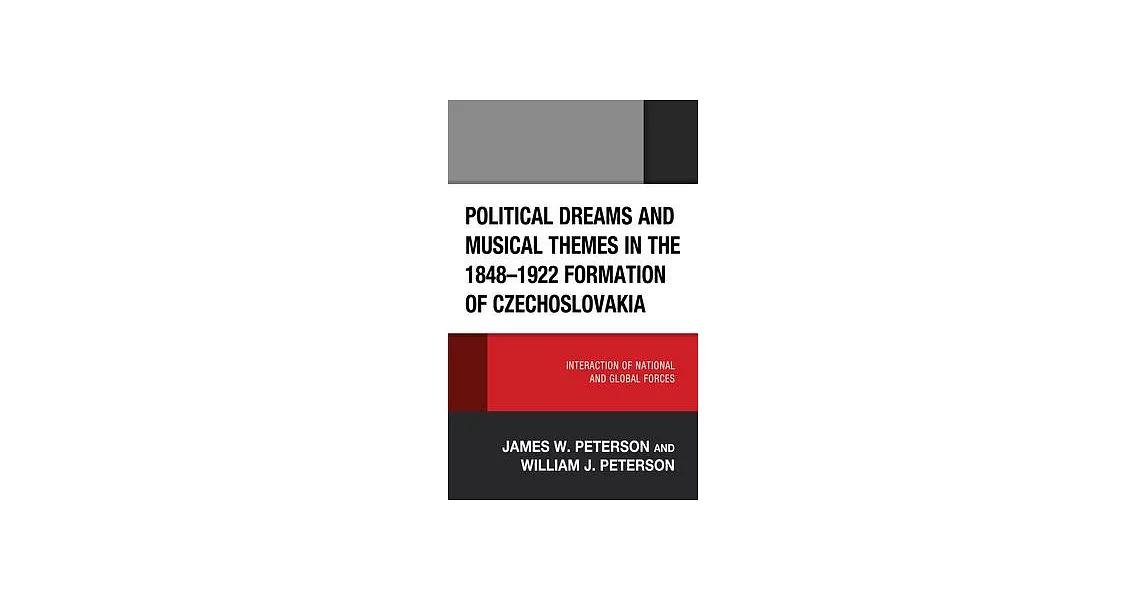 Political Dreams and Musical Themes in the 1848-1922 Formation of Czechoslovakia: Interaction of National and Global Forces | 拾書所