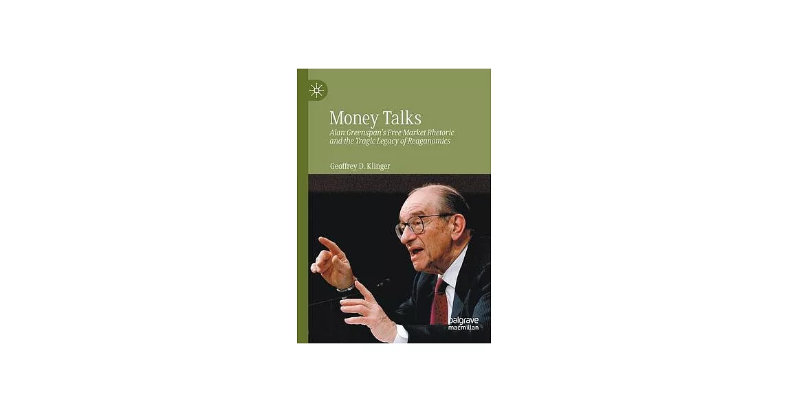 Money Talks: Alan Greenspan’s Free Market Rhetoric and the Tragic Legacy of Reaganomics | 拾書所