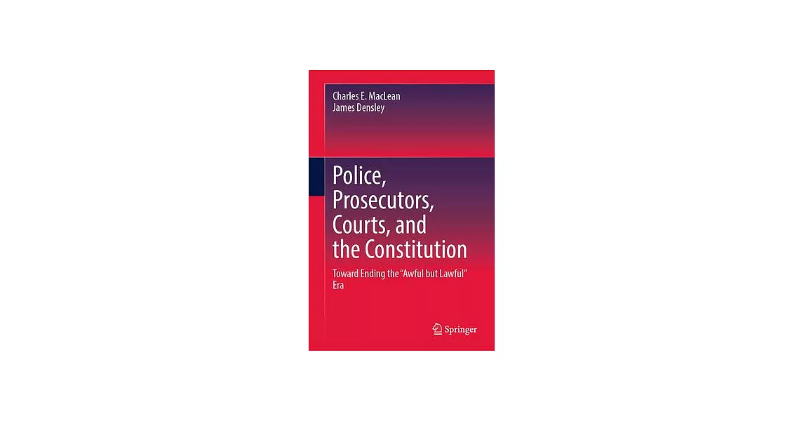 Police, Prosecutors, Courts, and the Constitution: Toward Ending the ＂Awful But Lawful＂ Era | 拾書所