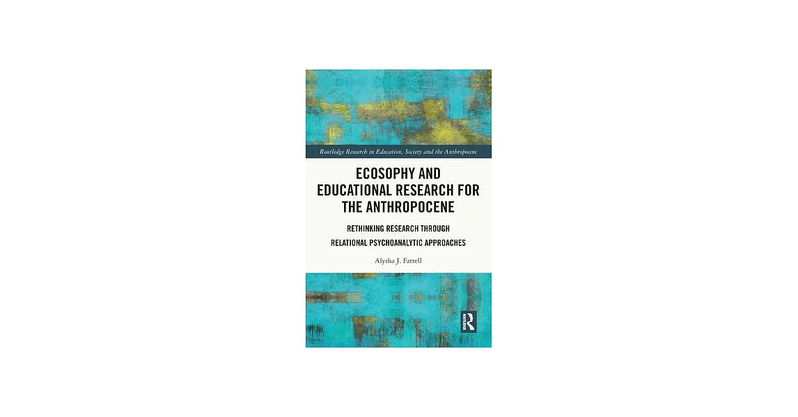 Ecosophy and Educational Research for the Anthropocene: Rethinking Research Through Relational Psychoanalytic Approaches | 拾書所