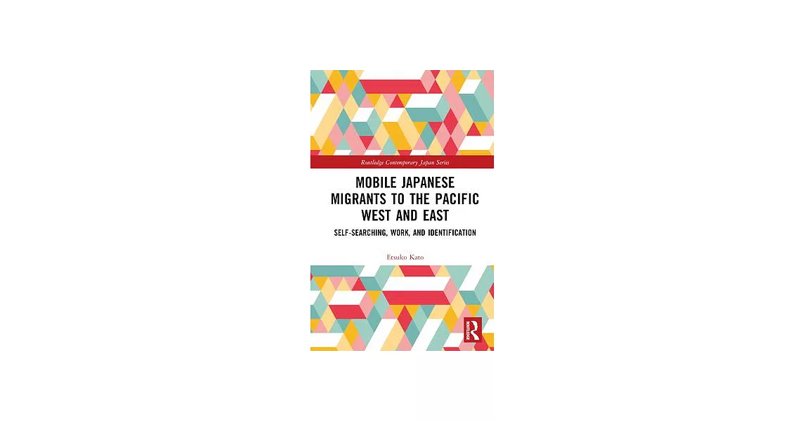 Mobile Japanese Migrants to the Pacific West and East: Self-Searching, Work, and Identification | 拾書所