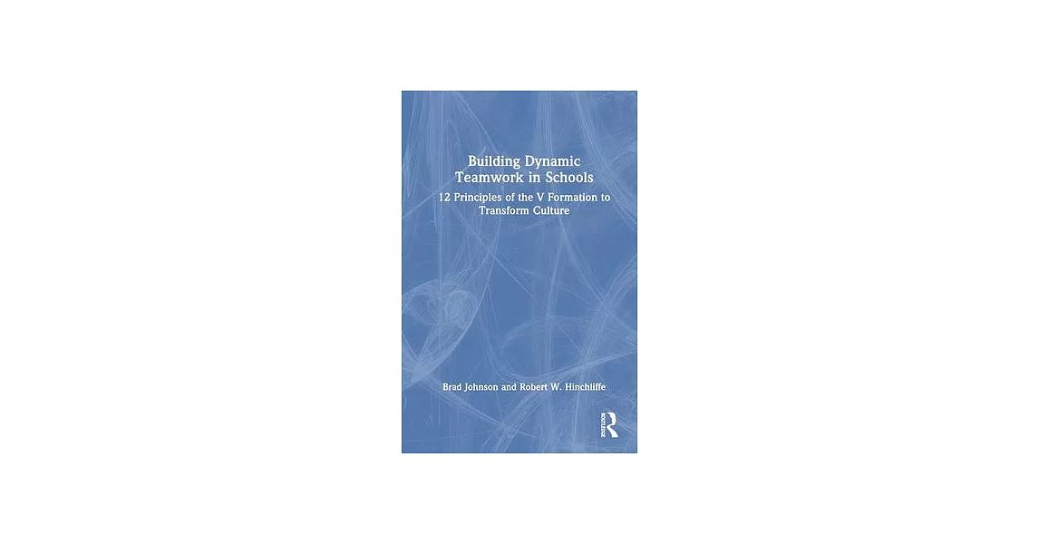 Building Dynamic Teamwork in Schools: 12 Principles of the V Formation to Transform Culture | 拾書所