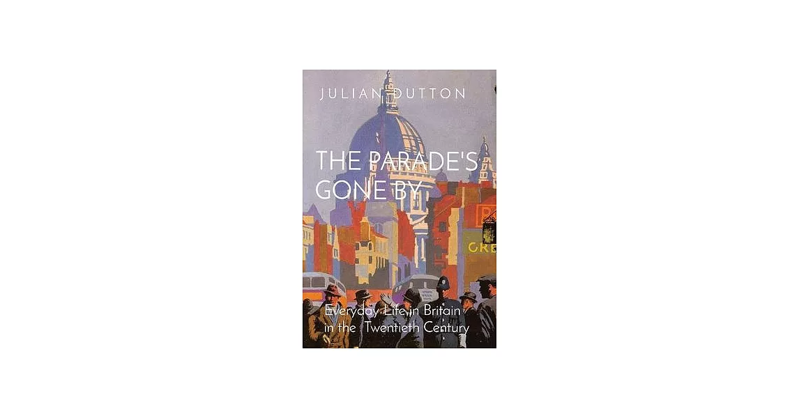 The Parade’s Gone by: Everyday Life in Britain in the twentieth century | 拾書所