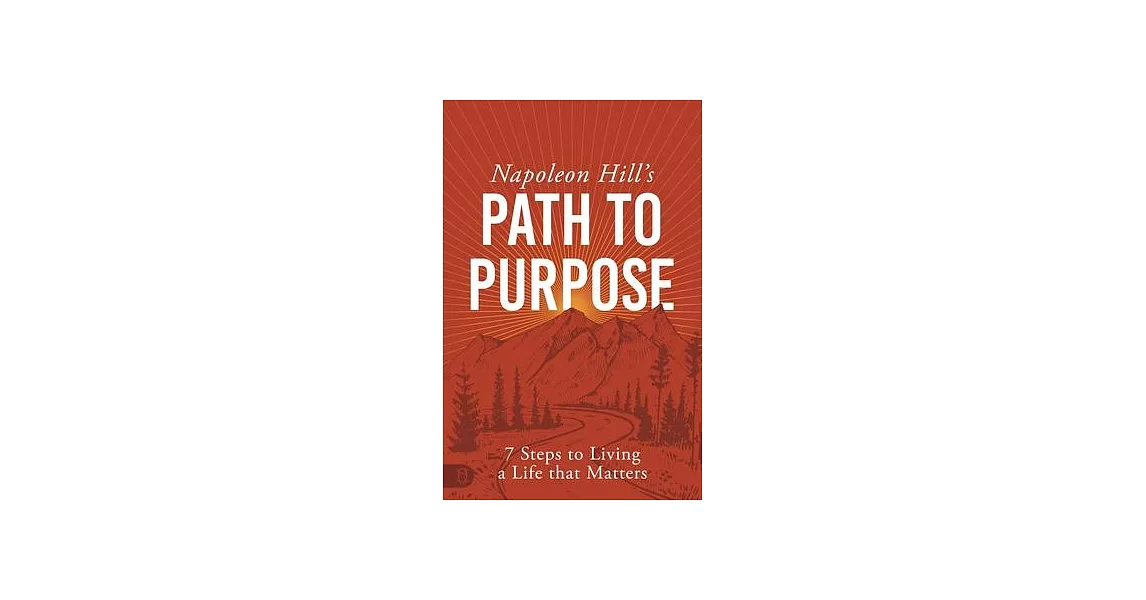 Napoleon Hill’s Path to Purpose: 7 Steps to Living a Life That Matters | 拾書所