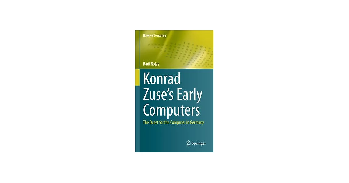 Konrad Zuse’s Early Computers: The Quest for the Computer in Germany | 拾書所