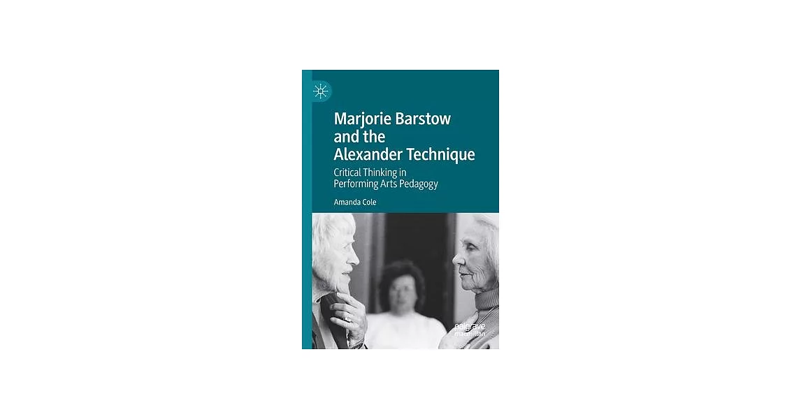 Marjorie Barstow and the Alexander Technique: Critical Thinking in Performing Arts Pedagogy | 拾書所