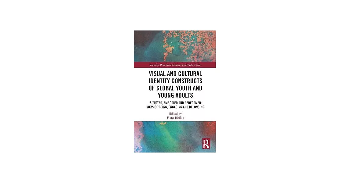 Visual and Cultural Identity Constructs of Global Youth and Young Adults: Situated, Embodied and Performed Ways of Being, Engaging and Belonging | 拾書所