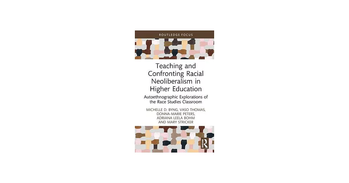 Teaching and Confronting Racial Neoliberalism in Higher Education: Autoethnographic Explorations of the Race Studies Classroom | 拾書所