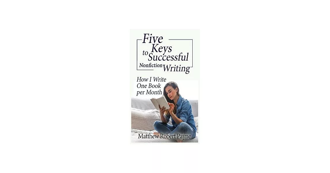 Five Keys to Successful Nonfiction Writing: How I Write One Book per Month | 拾書所