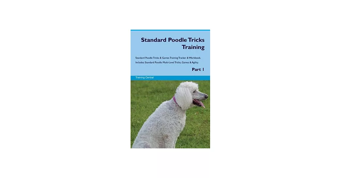 Standard Poodle Tricks Training Standard Poodle Tricks & Games Training Tracker & Workbook. Includes: Standard Poodle Multi-Level Tricks, Games & Agil | 拾書所