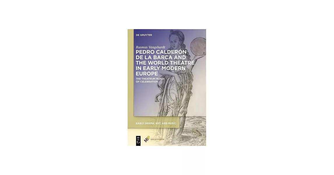 Pedro Calderón de la Barca and the World Theatre in Early Modern Europe: The Theatrum Mundi of Celebration | 拾書所