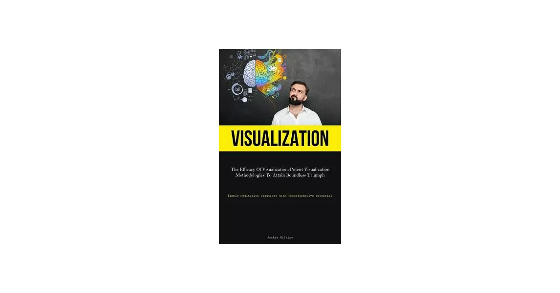 Visualization: The Efficacy Of Visualization: Potent Visualization Methodologies To Attain Boundless Triumph (Simple Meditation Pract | 拾書所