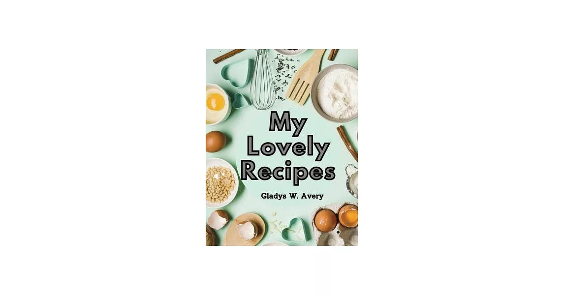 My Lovely Recipes: Culinary Creations for a Healthier, and Longer Life | 拾書所