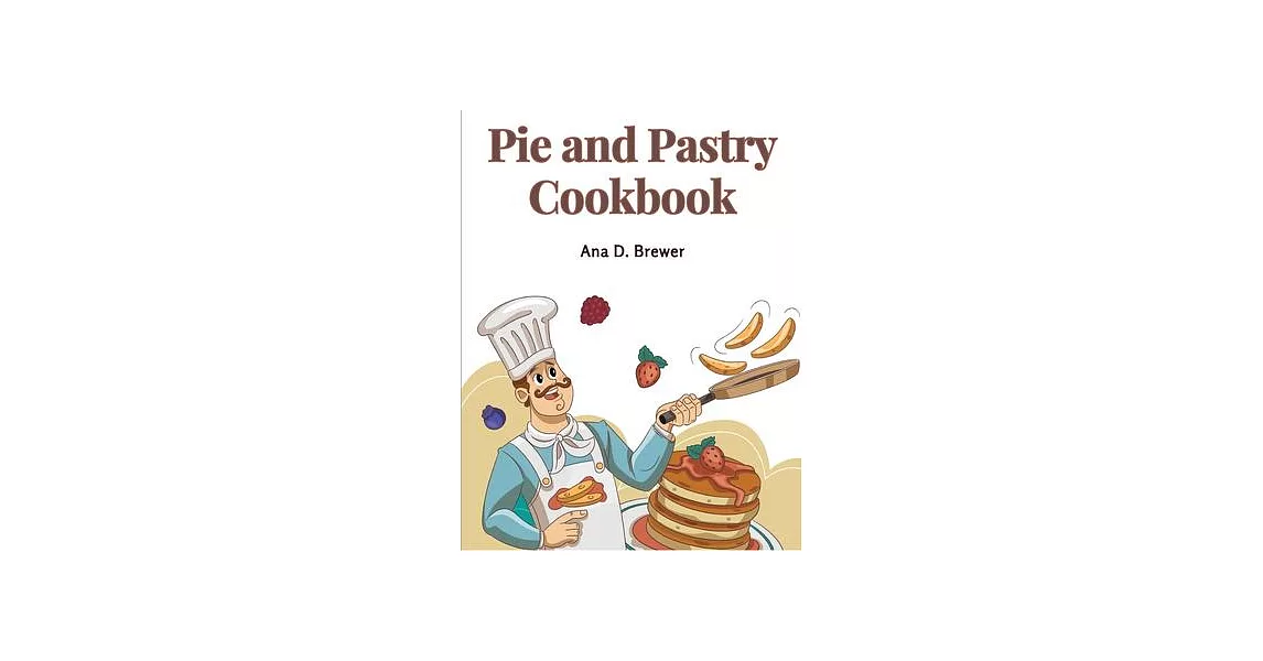 Pie and Pastry Cookbook: Tarts, Creams, Puddings, and More | 拾書所