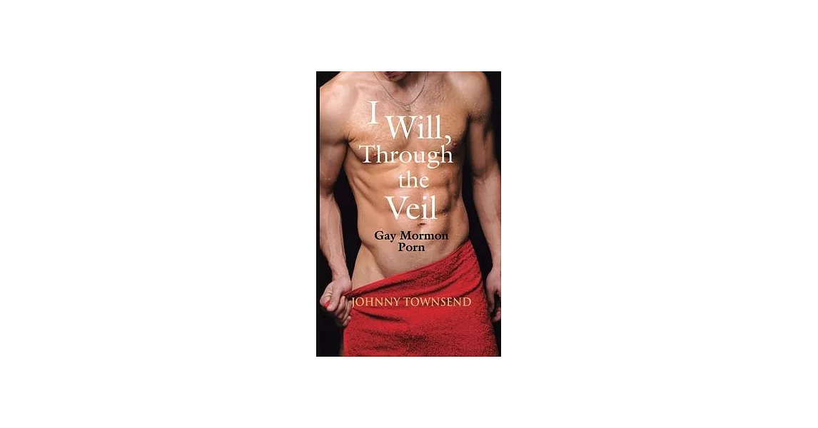 I Will, Through the Veil: Gay Mormon Porn | 拾書所