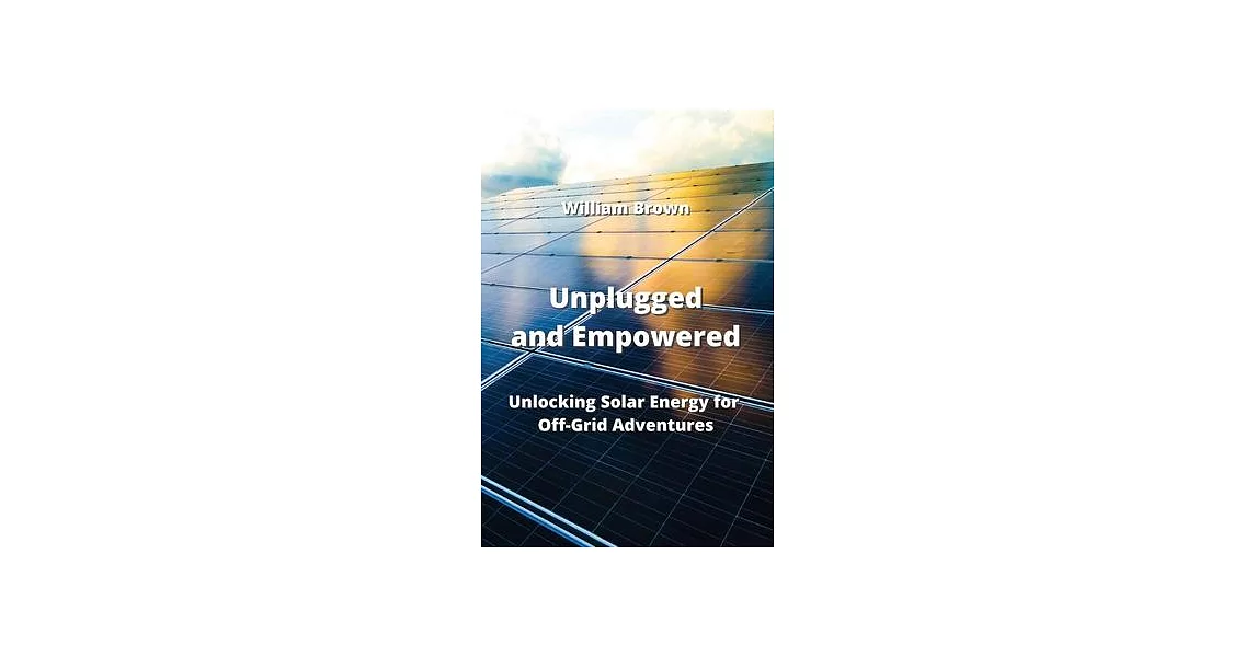 Unplugged and Empowered: Unlocking Solar Energy for Off-Grid Adventures | 拾書所