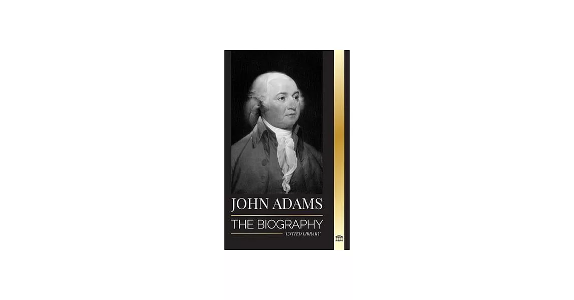 John Adams: The Biography of America’s 2nd President as a Founding Father and ＂Militant Fire Spirit＂ | 拾書所