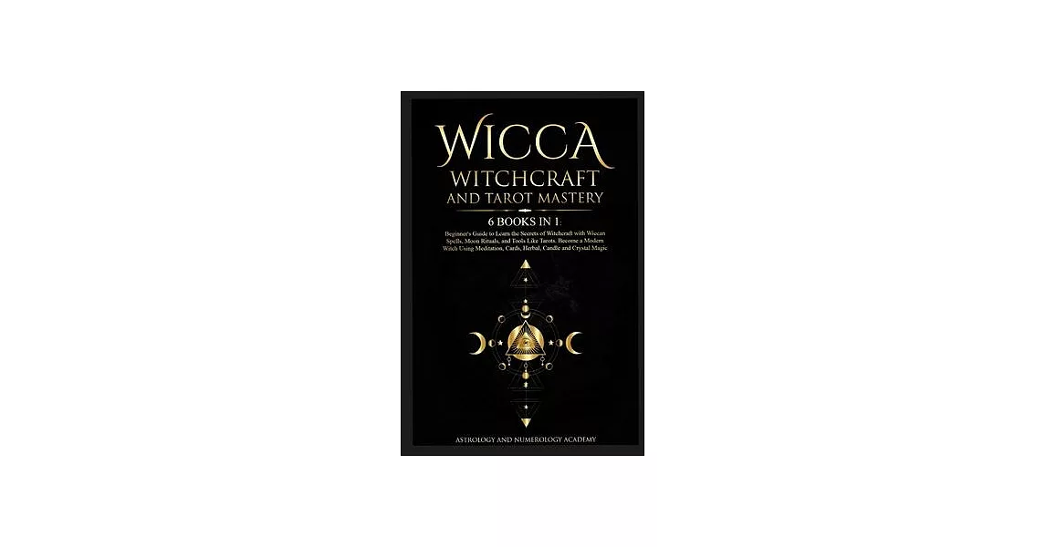 Wicca Witchcraft and Tarot Mastery: 6 Books in 1: Beginner’s Guide to Learn the Secrets of Witchcraft with Wiccan Spells, Moon Rituals, and Tools Like | 拾書所