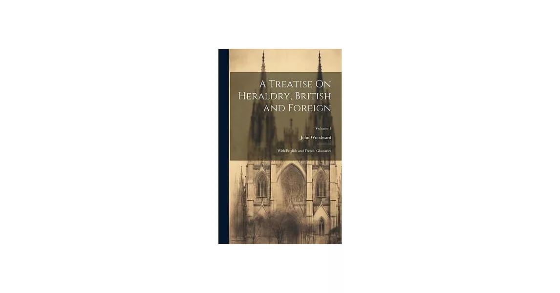 A Treatise On Heraldry, British and Foreign: With English and French Glossaries; Volume 1 | 拾書所