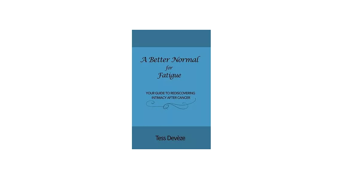 A Better Normal for Fatigue: Your Guide to Rediscovering Intimacy After Cancer | 拾書所