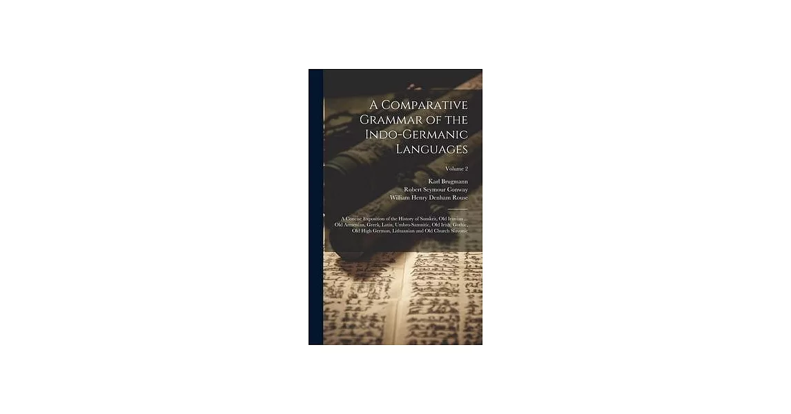 A Comparative Grammar of the Indo-Germanic Languages: A Concise Exposition of the History of Sanskrit, Old Iranian ... Old Armenian, Greek, Latin, Umb | 拾書所