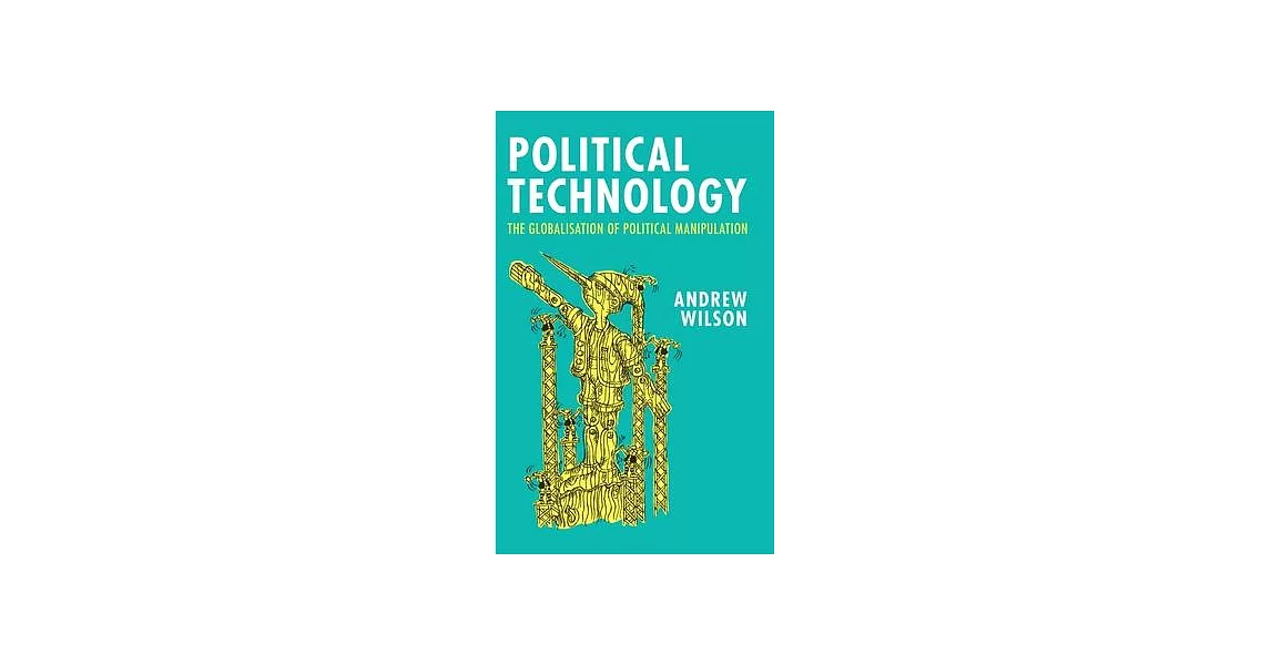 Political Technology: The Globalisation of Political Manipulation | 拾書所