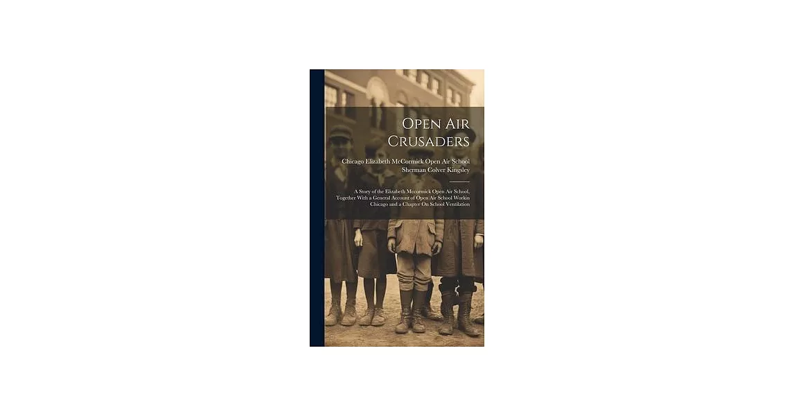 Open Air Crusaders: A Story of the Elizabeth Mccormick Open Air School, Together With a General Account of Open Air School Workin Chicago | 拾書所