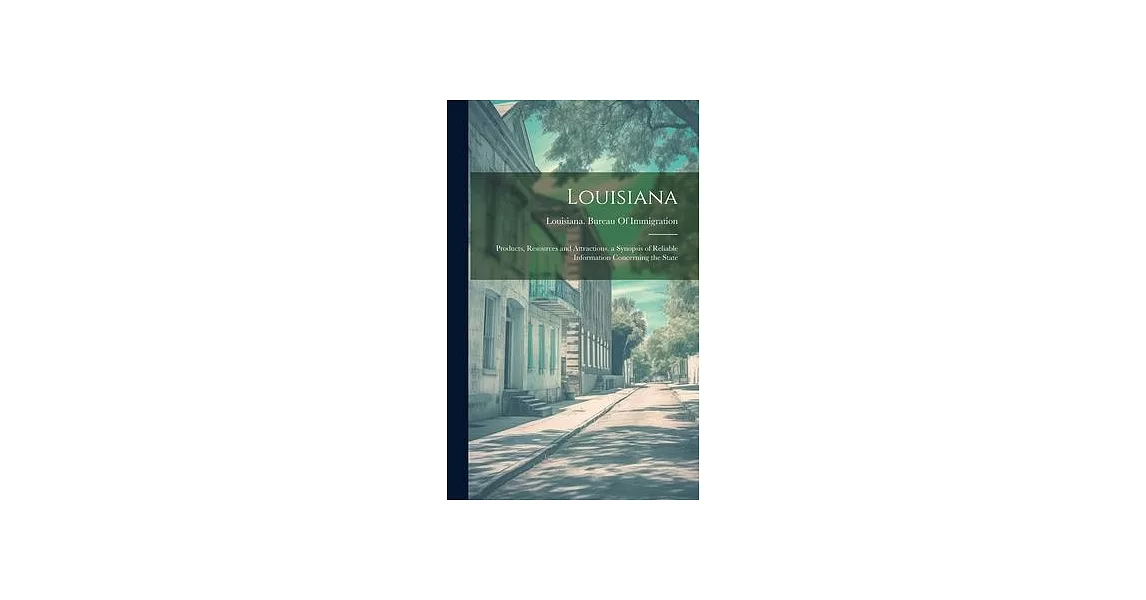 Louisiana: Products, Resources and Attractions. a Synopsis of Reliable Information Concerning the State | 拾書所