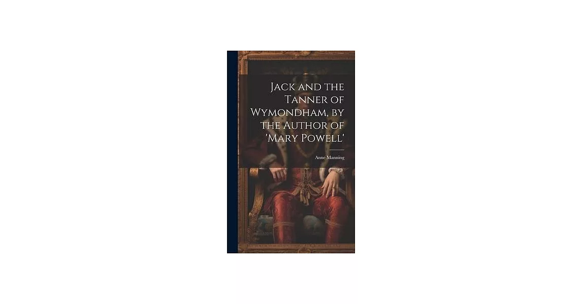 Jack and the Tanner of Wymondham, by the Author of ’mary Powell’ | 拾書所