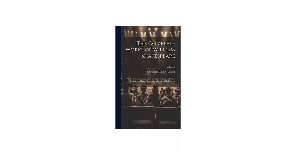 The Complete Works of William Shakespeare: With Historical and Analytical Prefaces, Comments, Critical and Explanatory Notes, Glossaries, and a Life o | 拾書所