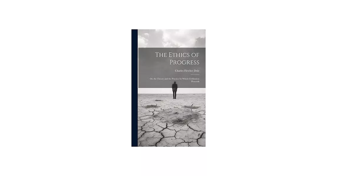 The Ethics of Progress: Or, the Theory and the Practice by Which Civilization Proceeds | 拾書所