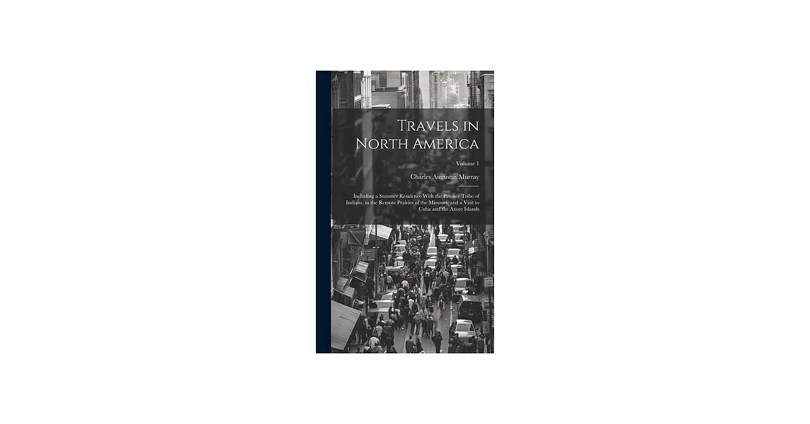 Travels in North America: Including a Summer Residence With the Pawnee Tribe of Indians, in the Remote Prairies of the Missouri, and a Visit to | 拾書所