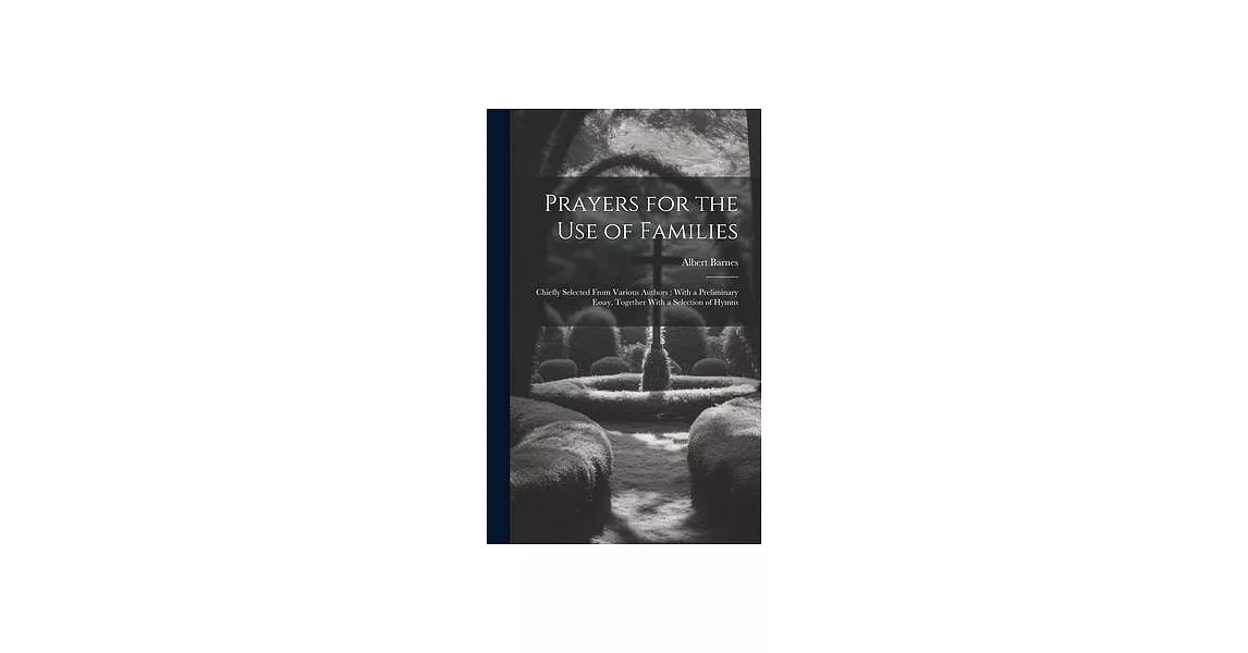 Prayers for the Use of Families: Chiefly Selected From Various Authors: With a Preliminary Essay, Together With a Selection of Hymns | 拾書所