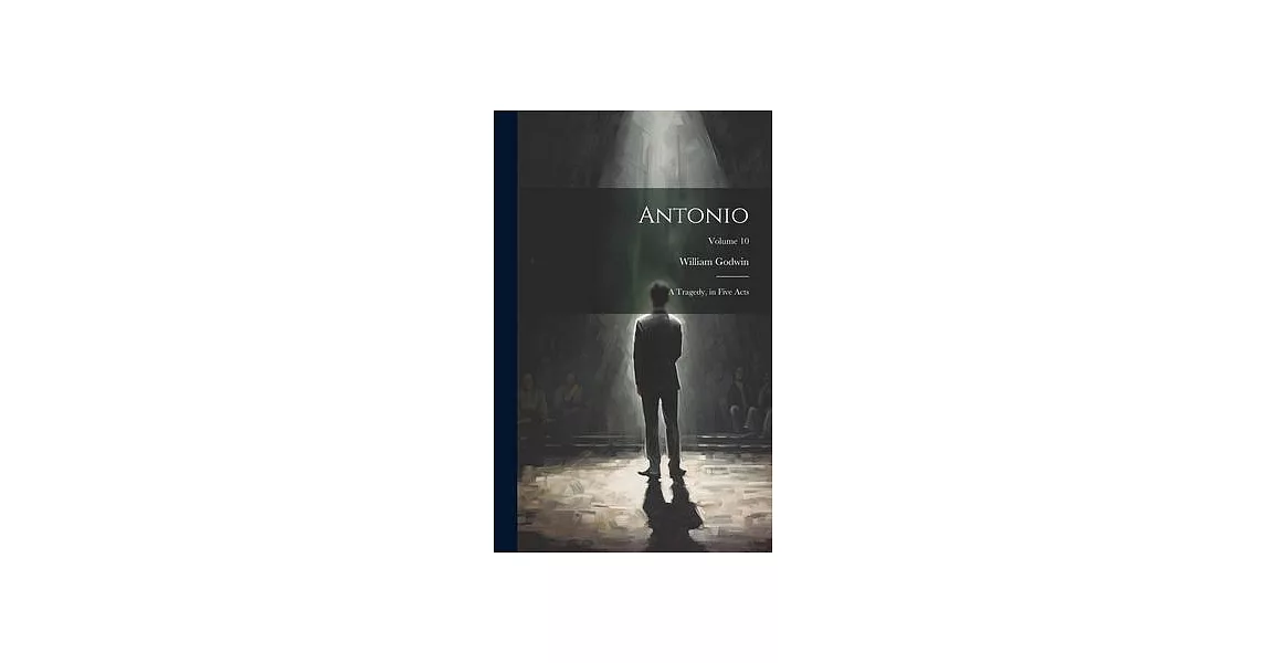 Antonio: A Tragedy, in Five Acts; Volume 10 | 拾書所