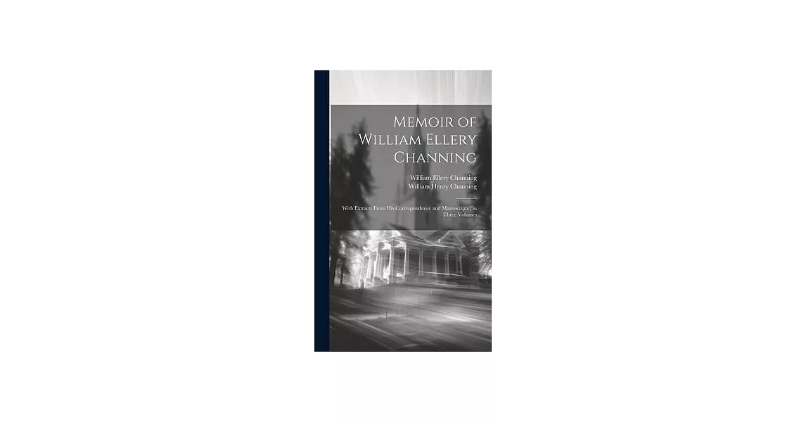 Memoir of William Ellery Channing: With Extracts From His Correspondence and Manuscripts; in Three Volumes | 拾書所