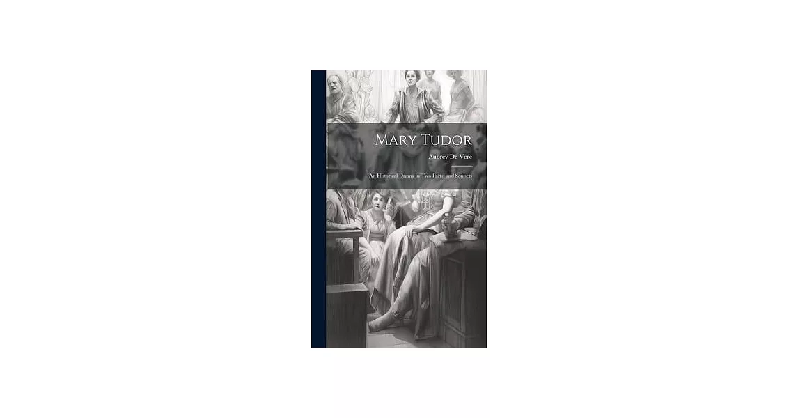 Mary Tudor: An Historical Drama in Two Parts, and Sonnets | 拾書所