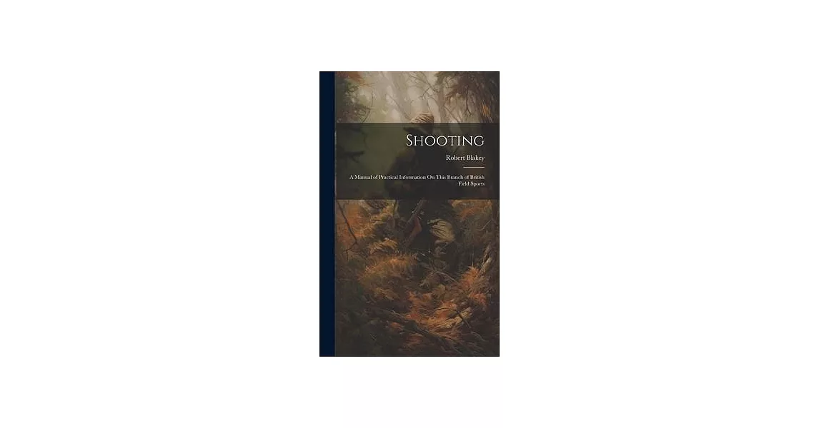 Shooting: A Manual of Practical Information On This Branch of British Field Sports | 拾書所