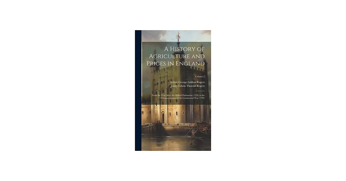 A History of Agriculture and Prices in England: From the Year After the Oxford Parliament (1259) to the Commencement of the Continental War (1793); Vo | 拾書所