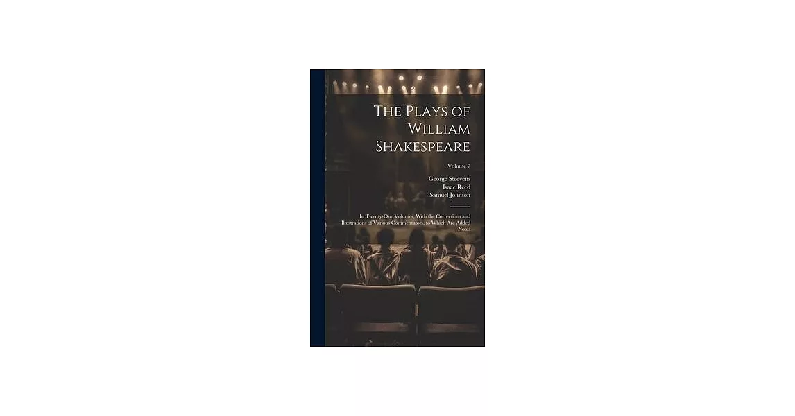 The Plays of William Shakespeare; in Twenty-one Volumes, With the Corrections and Illustrations of Various Commentators, to Which Are Added Notes; Vol | 拾書所