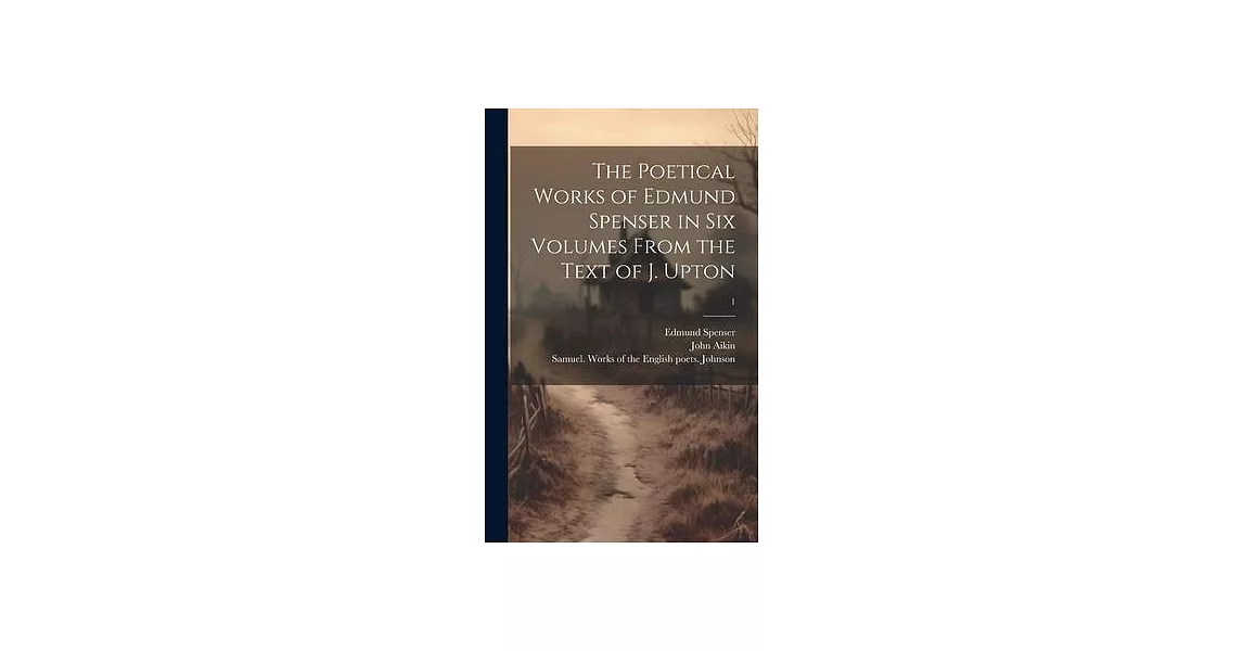 The Poetical Works of Edmund Spenser in Six Volumes From the Text of J. Upton; 1 | 拾書所