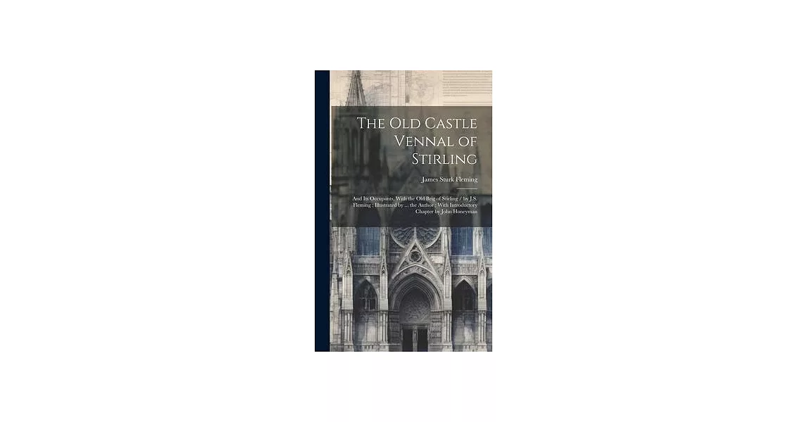 The Old Castle Vennal of Stirling: and Its Occupants, With the Old Brig of Stirling / by J.S. Fleming; Illustrated by ... the Author; With Introductor | 拾書所