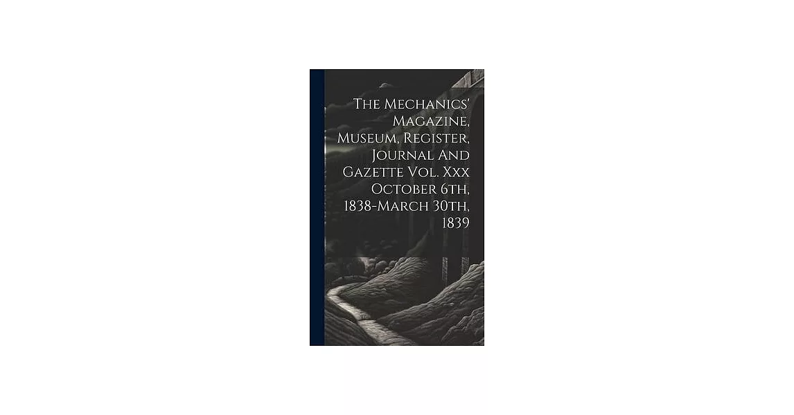 The Mechanics’ Magazine, Museum, Register, Journal And Gazette Vol. Xxx October 6th, 1838-march 30th, 1839 | 拾書所