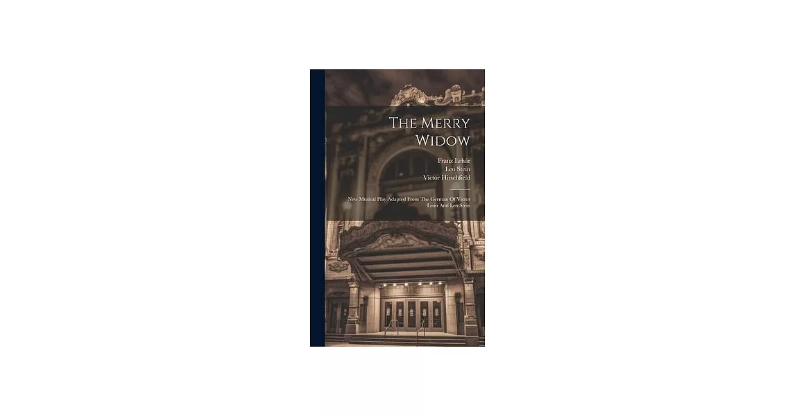 The Merry Widow: New Musical Play Adapted From The German Of Victor Leon And Leo Stein | 拾書所