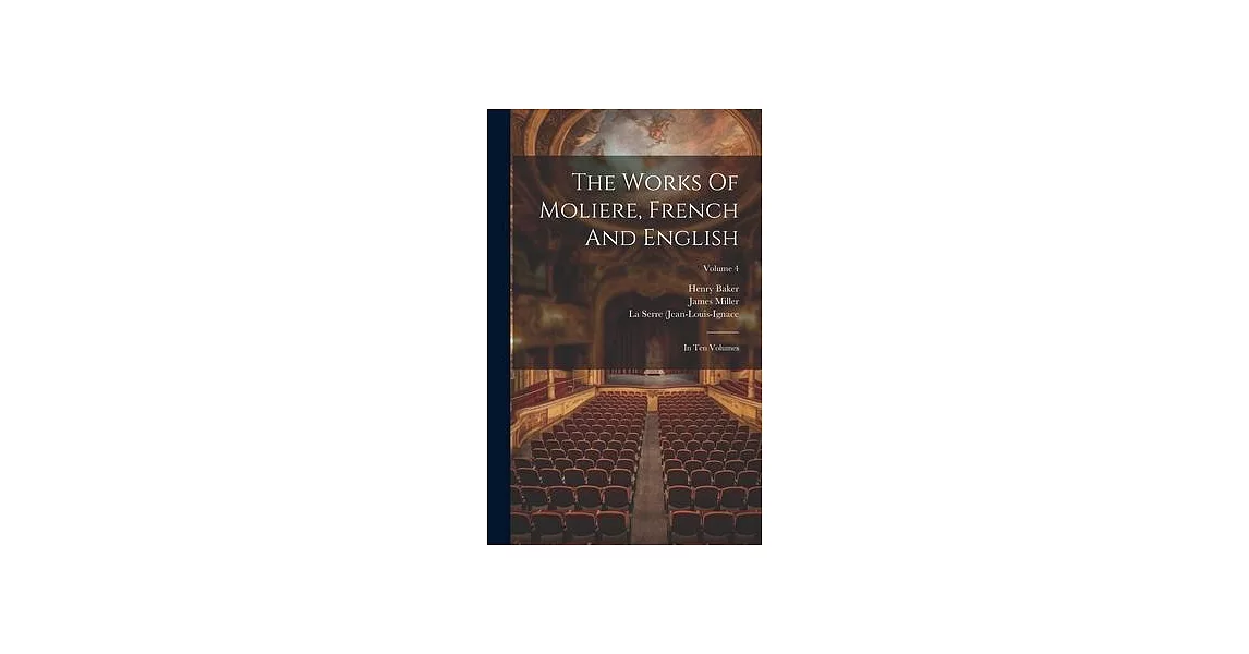 The Works Of Moliere, French And English: In Ten Volumes; Volume 4 | 拾書所