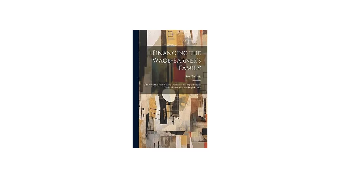 Financing the Wage-Earner’s Family: A Survey of the Facts Bearing On Income and Expenditures in the Families of American Wage-Earners | 拾書所