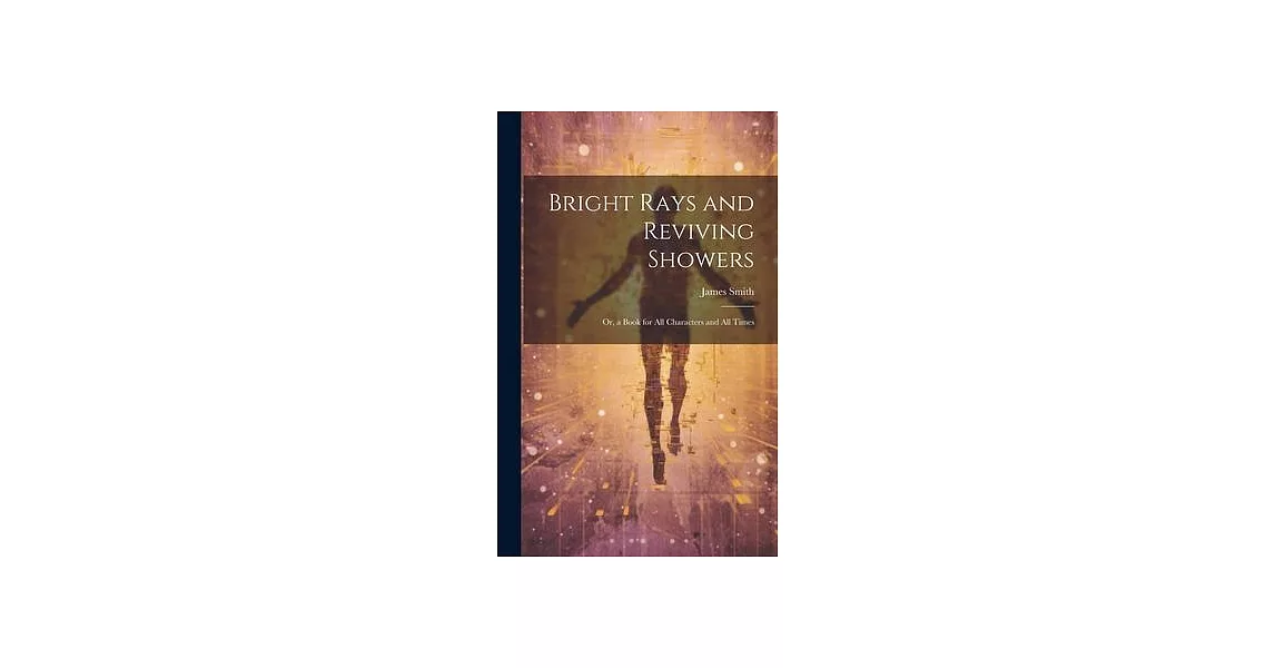 Bright Rays and Reviving Showers: Or, a Book for All Characters and All Times | 拾書所