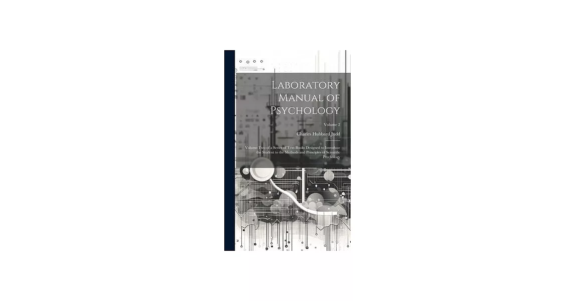 Laboratory Manual of Psychology: Volume Two of a Series of Text-Books Designed to Introduce the Student to the Methods and Principles of Scientific Ps | 拾書所