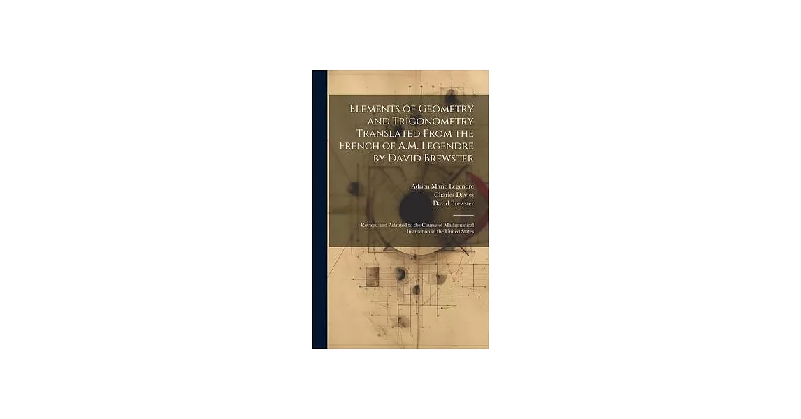 Elements of Geometry and Trigonometry Translated From the French of A.M. Legendre by David Brewster: Revised and Adapted to the Course of Mathematical | 拾書所